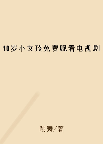 10岁小女孩免费观看电视剧