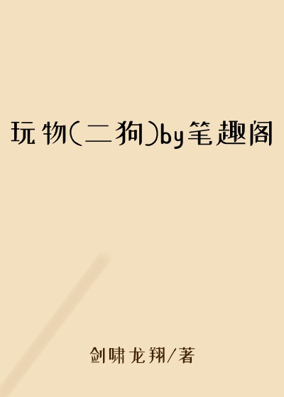 玩物(二狗)by笔趣阁